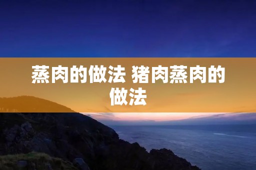蒸肉的做法 猪肉蒸肉的做法