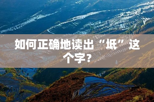 如何正确地读出“坻”这个字？