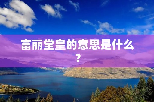 富丽堂皇的意思是什么?