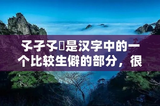 孓孑孓孒是汉字中的一个比较生僻的部分,很多人并不知道其正确的读音和含义。本文将从多个方面详细介绍孓孑孓孒的读音和意义,帮助读者更好地理解和掌握这个汉字。