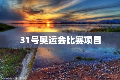 31号奥运会比赛项目:探索奥林匹克精神的极限 31号奥运会比赛项目:探索奥林匹克精神的极限
