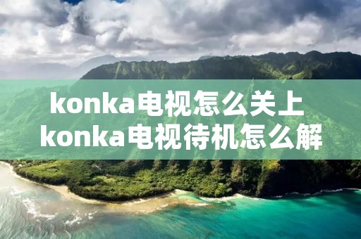konka电视怎么关上 konka电视待机怎么解除