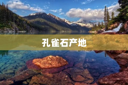 孔雀石产地：探寻世界各地的神秘宝藏