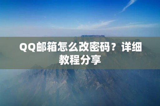 QQ邮箱怎么改密码？详细教程分享