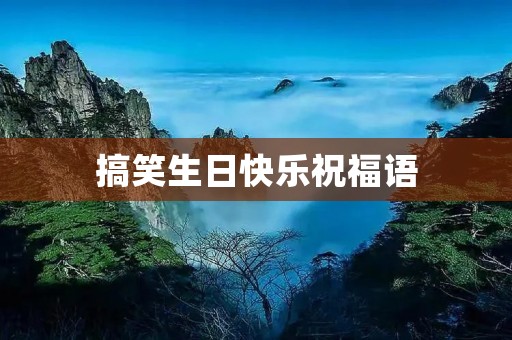搞笑生日快乐祝福语：让你的生日充满欢乐和笑声