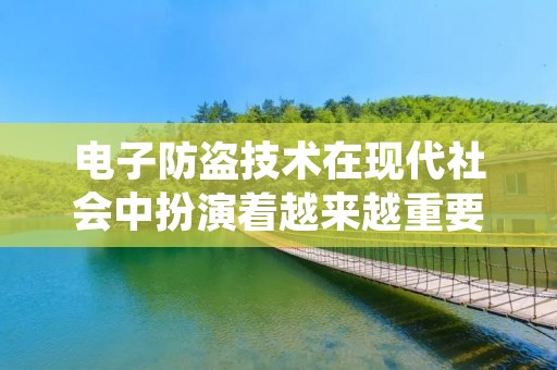 电子防盗技术在现代社会中扮演着越来越重要的角色，它不仅能够有效防止财产被盗，还能保护人身安全。本文将介绍电子防盗技术的原理、应用及发展趋势。