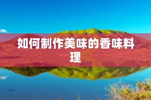 如何制作美味的香味料理