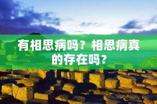 有相思病吗?相思病真的存在吗? 有相思病吗?相思病真的存在吗?