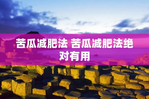 苦瓜减肥法 苦瓜减肥法绝对有用