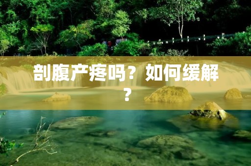 剖腹产疼吗?如何缓解? 剖腹产疼吗?如何缓解?