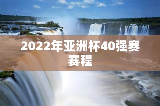 2022年亚洲杯40强赛赛程