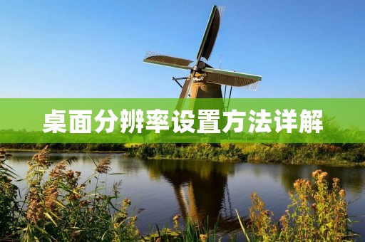 桌面分辨率设置方法详解 桌面分辨率设置方法详解