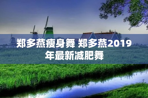 郑多燕瘦身舞 郑多燕2019年最新减肥舞