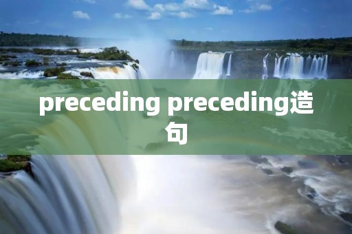 preceding preceding造句