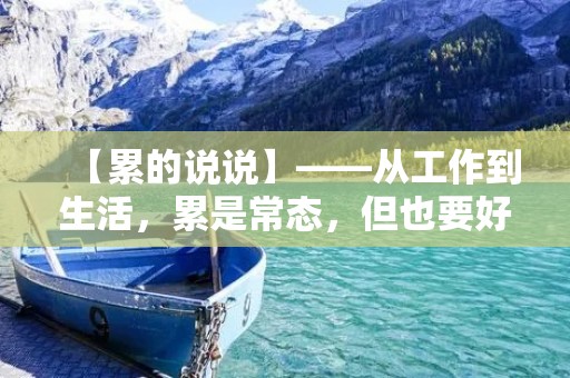 【累的说说】——从工作到生活,累是常态,但也要好好对待自己