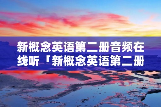 新概念英语第二册音频在线听「新概念英语第二册免费听」 新概念英语第二册音频在线听「新概念英语第二册免费听」