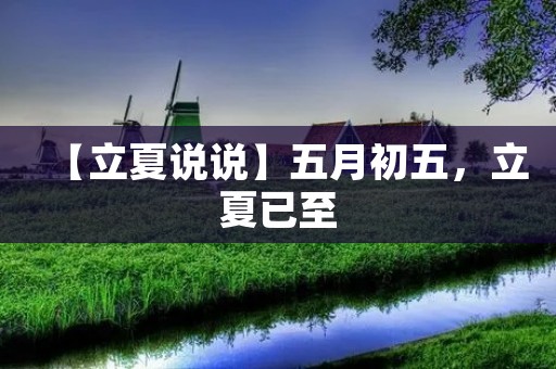 【立夏说说】五月初五,立夏已至
