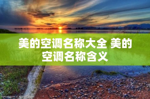 美的空调名称大全 美的空调名称含义