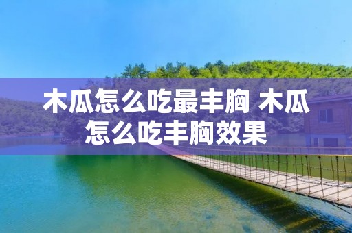 木瓜怎么吃最丰胸 木瓜怎么吃丰胸效果