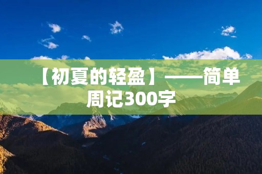 【初夏的轻盈】——简单周记300字