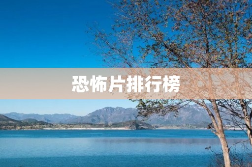 恐怖片排行榜:十大经典恐怖片推荐