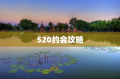 520约会攻略:如何让TA感受到你的爱