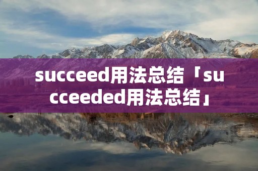 succeed用法总结「succeeded用法总结」 succeed用法总结「succeeded用法总结」
