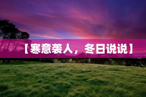 【寒意袭人,冬日说说】