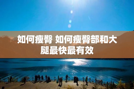 如何瘦臀 如何瘦臀部和大腿最快最有效