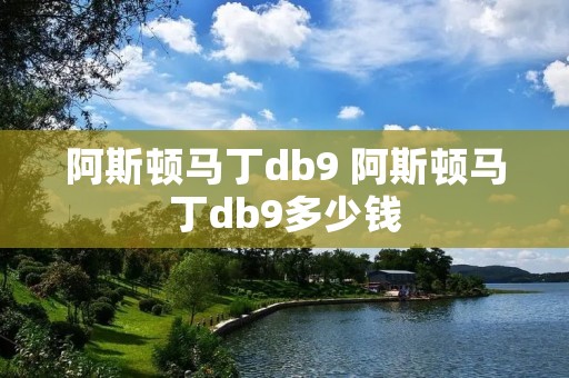 阿斯顿马丁db9 阿斯顿马丁db9多少钱 阿斯顿马丁db9 阿斯顿马丁db9多少钱