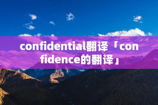 confidential翻译「confidence的翻译」
