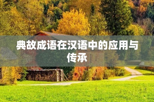典故成语在汉语中的应用与传承