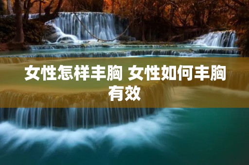 女性怎样丰胸 女性如何丰胸有效