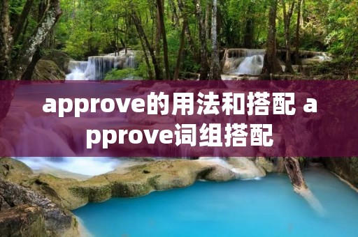 approve的用法和搭配 approve词组搭配 approve的用法和搭配 approve词组搭配