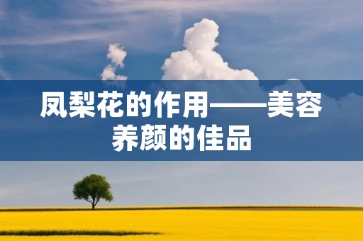 凤梨花的作用——美容养颜的佳品