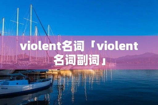 violent名词「violent名词副词」