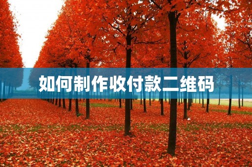 如何制作收付款二维码 如何制作收付款二维码