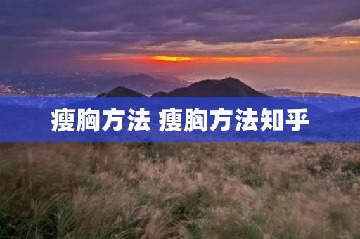 瘦胸方法 瘦胸方法知乎 瘦胸方法 瘦胸方法知乎