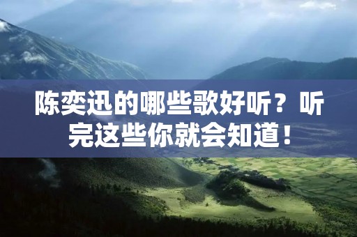 陈奕迅的哪些歌好听？听完这些你就会知道！