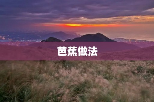 芭蕉做法：口感清甜，营养丰富