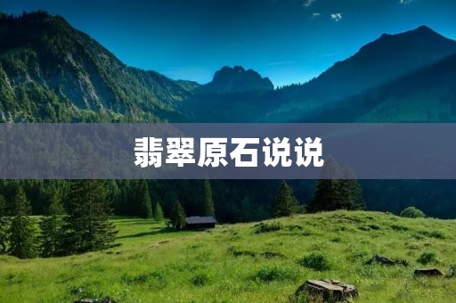 翡翠原石说说:了解翡翠原石的五个关键点