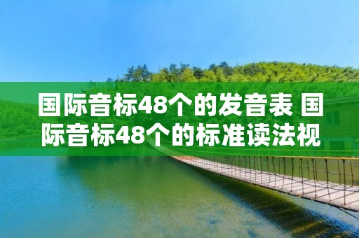 国际音标48个的发音表 国际音标48个的标准读法视频