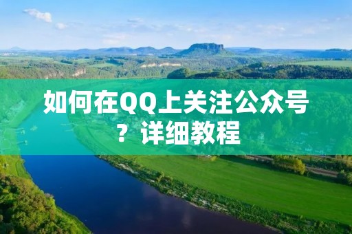 如何在QQ上关注公众号？详细教程