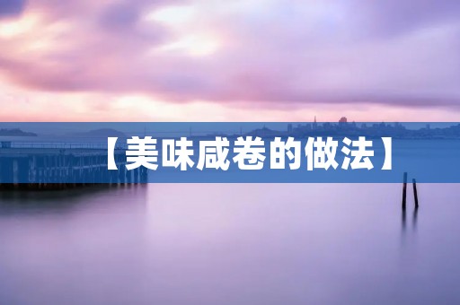 【美味咸卷的做法】 【美味咸卷的做法】