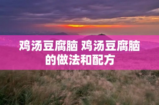 鸡汤豆腐脑 鸡汤豆腐脑的做法和配方
