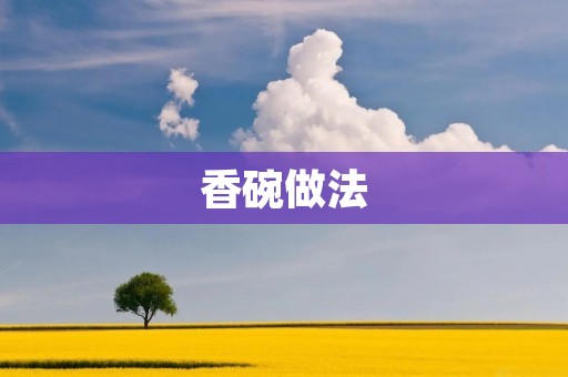 香碗做法：手工制作香碗的详细步骤