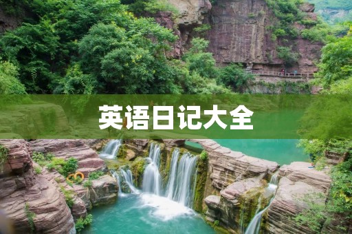 英语日记大全:记录生活,提升英语 英语日记大全:记录生活,提升英语