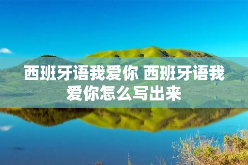 西班牙语我爱你 西班牙语我爱你怎么写出来