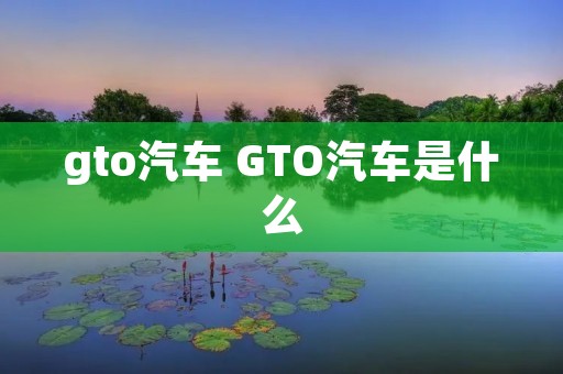 gto汽车 GTO汽车是什么