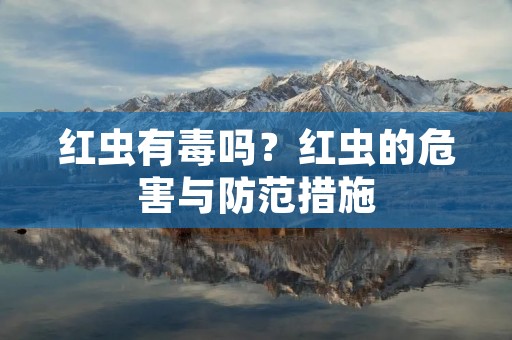 红虫有毒吗？红虫的危害与防范措施